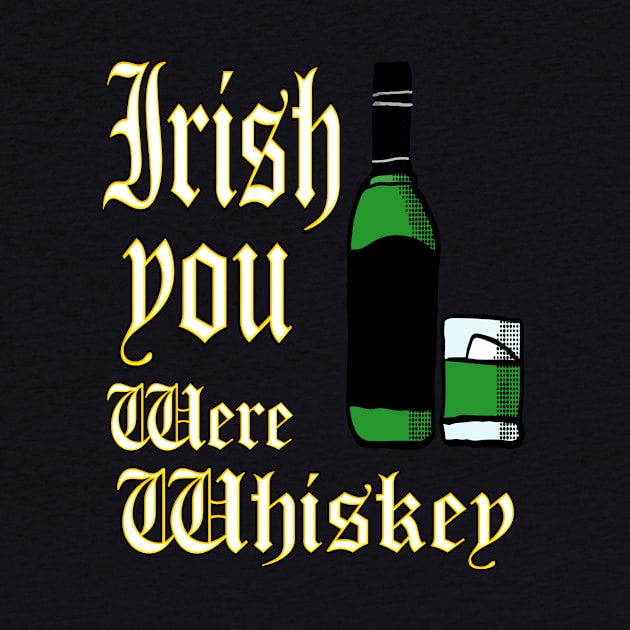 Irish You were Whiskey by Eric03091978